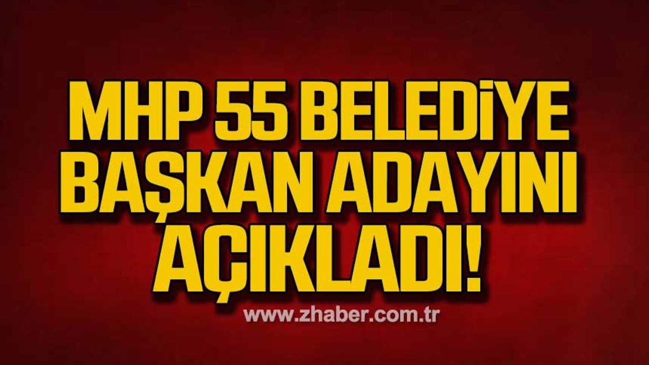 MHP Kozlu ve Kilimli'nin de olduğu 55 Belediye Başkan adayını açıkladı!