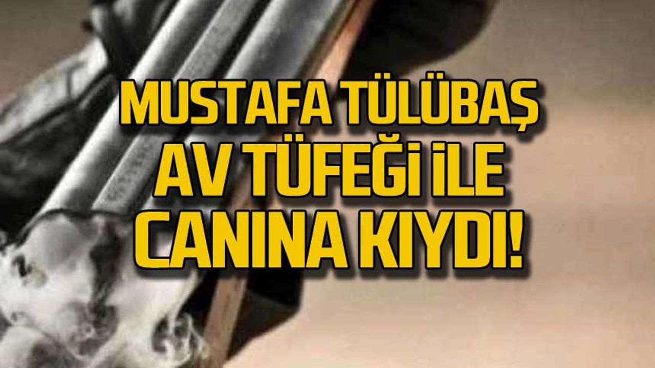 76 yaşındaydı! Mustafa Tülübaş av tüfeği ile canına kıydı!