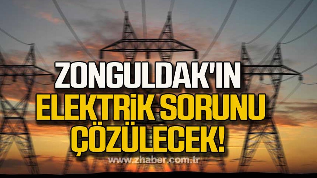 Zonguldak'ın elektrik sorunu çözülecek