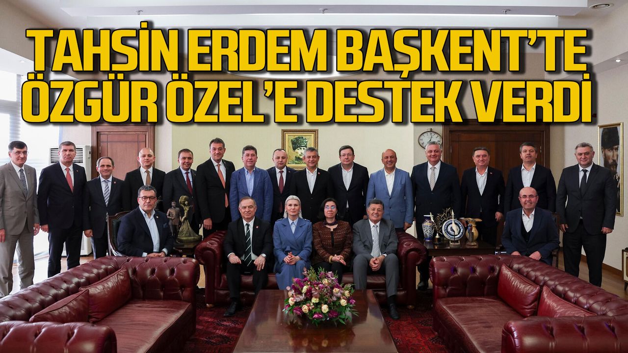 Tahsin Erdem soluğu Başkent’te aldı: Özgür Özel’e destek verdi