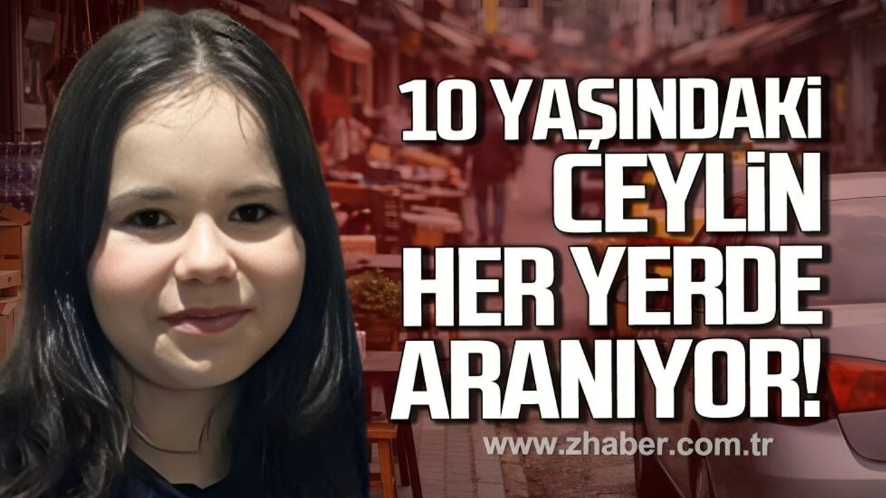 Ereğli’de 10 yaşındaki kayıp Ceylin her yerde aranıyor