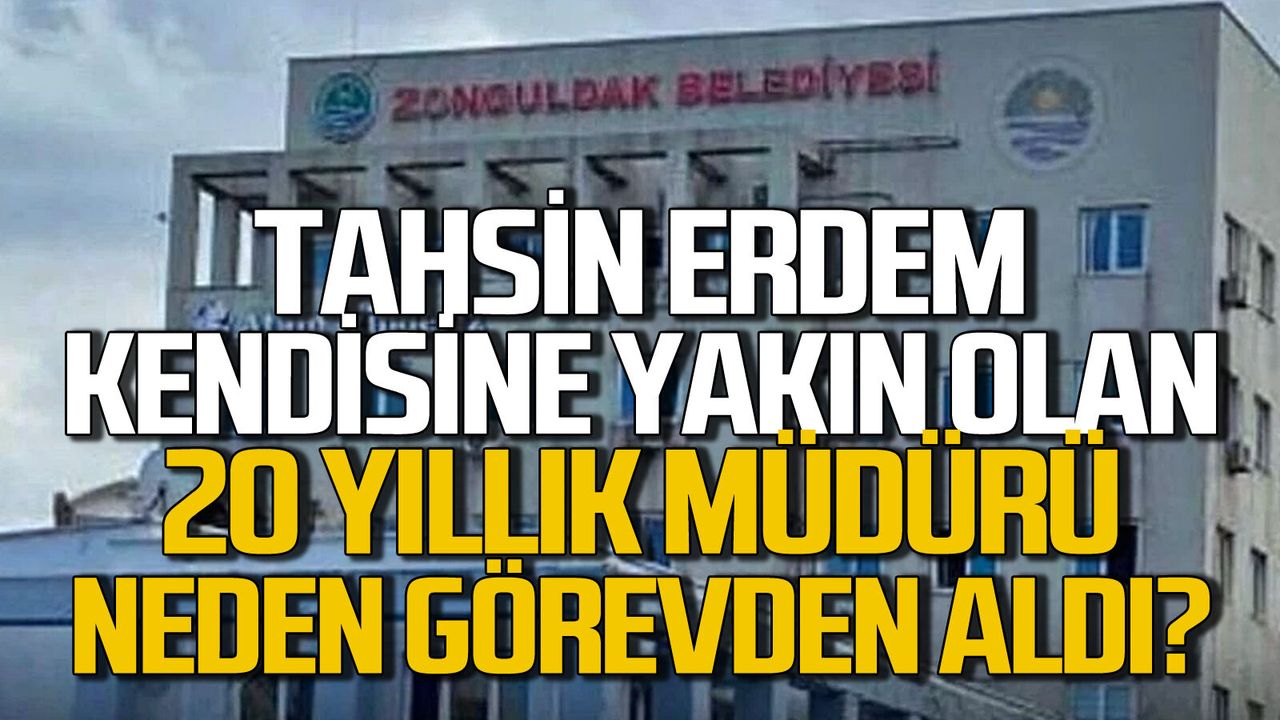 Tahsin Erdem kendisine yakın olan 20 yıllık müdürü neden gör