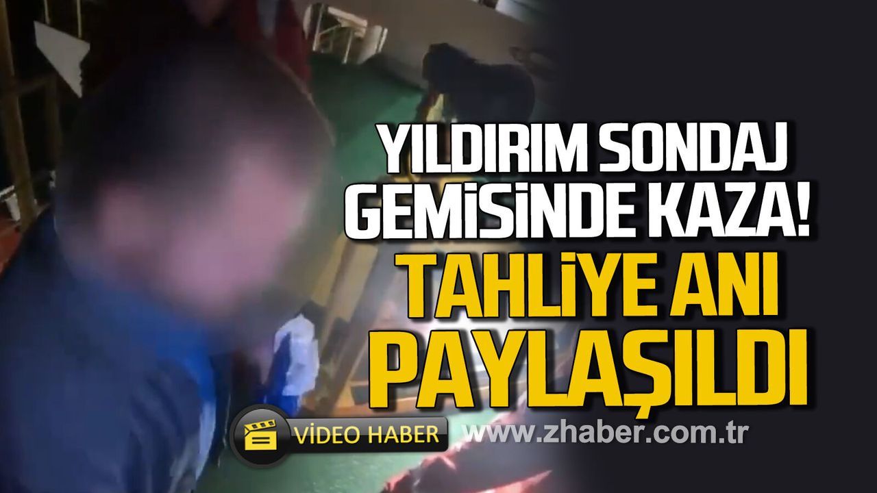 YILDIRIM sondaj gemisinde kaza: Tahliye anı paylaşıldı
