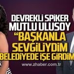 Devrekli spiker Mutlu Ulusoy, "Başkanla sevgiliydim, Belediyede işe girdim"