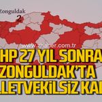 CHP 27 yıl sonra Zonguldak'ta milletvekilsiz kaldı
