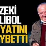Zeki Elibol hayatını kaybetti