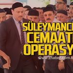 Süleymancılar cemaatine operasyon
