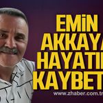 Emin Akkaya hayatını kaybetti