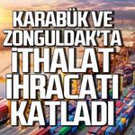 Karabük ve Zonguldak'ta ithalat ihracatı katladı