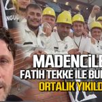 Madenciler Fatih Tekke ile buluştu: Ortalık yıkıldı!