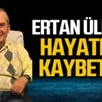Ertan Ülker hayatını kaybetti
