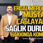 Erdal Mercimek, Mustafa Çağlayan’ın sağlık durumu hakkında konuştu