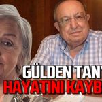 Gülden Tanyeri hayatını kaybetti