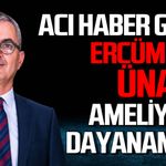 Ercüment Ünal'dan acık haber geldi: Ameliyata dayanamadı