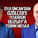Ziya Öncan'dan Özölçer'e teşekkür, Ulusoy'a tebrik mesajı