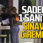 Sadece 1 saniye geç kaldı... Sınava alınmadı
