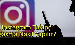 Instagram Takipçi Kasma Nasıl Yapılır?