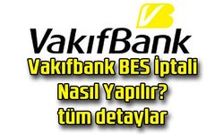 Vakıfbank BES İptali Nasıl Yapılır?
