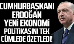 Cumhurbaşkanı Erdoğan yeni ekonomi politikasını tek cümlede özetledi!
