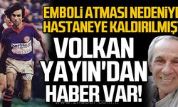 Emboli atması nedeniyle hastaneye kaldırılmıştı