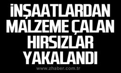 İnşaatlardan malzeme çalan hırsızlar yakalandı