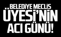 Belediye Meclis Üyesi'nin acı günü