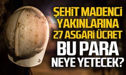 Şehit madenci yakınlarına 27 asgari ücret!