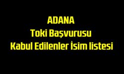 Adana TOKİ kura çekiliş tarihi ve başvurusu kabul edilenler. isim listesi