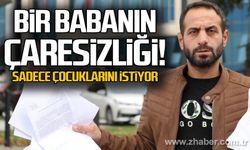 Bir babanın çaresizliği! Sadece çocuklarını istiyor