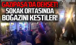 Gazipaşa'da dehşet! Sokak ortasında boğazını kestiler!