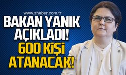 Bakan Yanık açıkladı: 600 kişi atanacak!