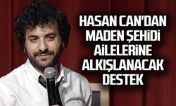 Hasan Can'dan maden şehidi ailelerine alkışlanacak destek