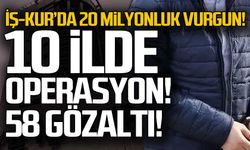 İŞKUR'da 20 milyon liralık vurgun! 10 ilde operasyon