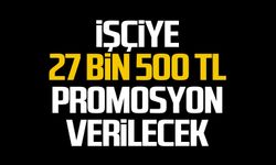 İşçiye 27 Bin 500 TL promosyon verilecek