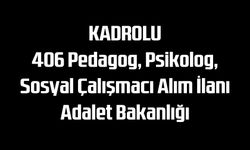 Kadrolu 406 Pedagog, Psikolog, Sosyal Çalışmacı Alım İlanı Adalet Bakanlığı
