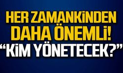 Her zamankinden daha önemli... "Kim yönetecek?"