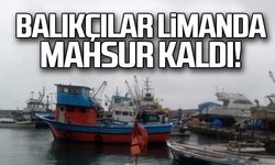 Balıkçılar limanda mahsur kaldı!