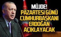 Müjde! Pazartesi günü Cumhurbaşkanı Erdoğan açıklayacak