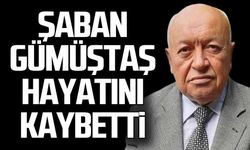 Şaban Gümüştaş hayatını kaybetti