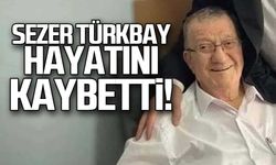 Sezer Türkbay hayatını kaybetti
