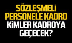Sözleşmeli personele kadro… Kimler kadroya geçecek?