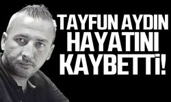 Tayfun Aydın hayatını kaybetti