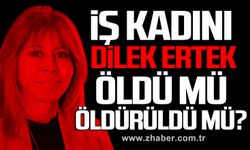 İş kadını Dilek Ertek öldü mü öldürüldü mü?
