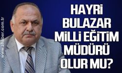 Hayri  Bulazar  Milli Eğitim Müdürü  olur mu?