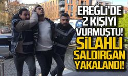 Ereğli'de iki kişiyi vurmuştu... Yakalandı!