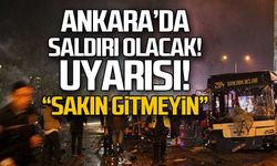 Ankara'da saldırı olacak uyarısı..."Sakın gitmeyin"