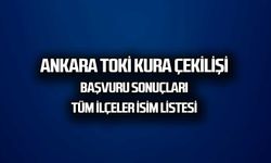 Ankara Toki Kura Çekilişi İsim listesi. Sonuçları ne zaman açıklanacak