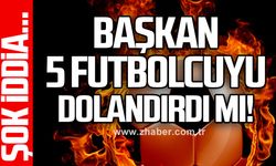 BAŞKAN 5 FUTBOLCUYU DOLANDIRDI MI!