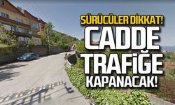 Sürücüler dikkat! Cadde trafiğe kapanacak!