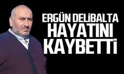 Ergün Delibalta hayatını kaybetti